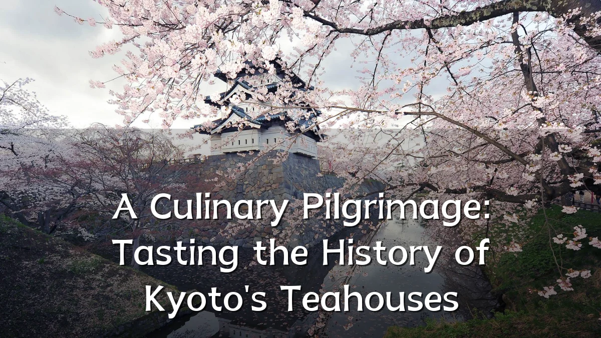 A Culinary Pilgrimage: Tasting the History of Kyoto's Teahouses