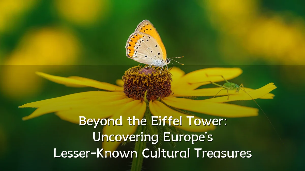 Beyond the Eiffel Tower: Uncovering Europe's Lesser-Known Cultural Treasures