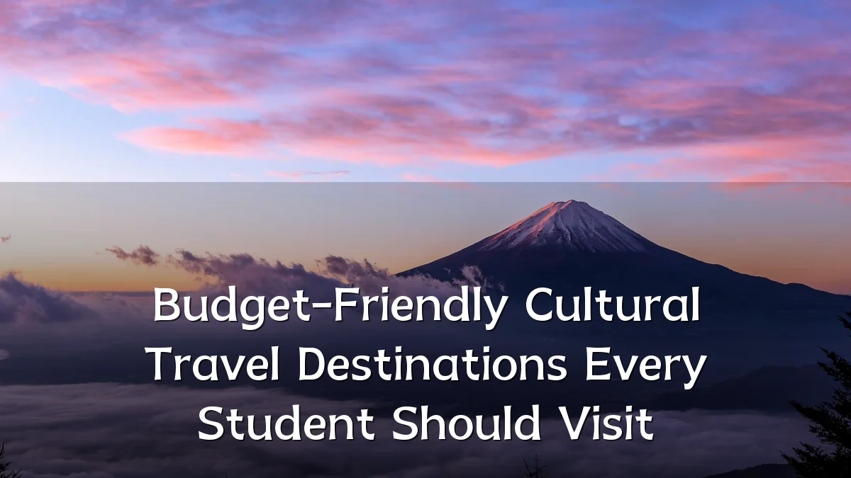 Budget-Friendly Cultural Travel Destinations Every Student Should Visit