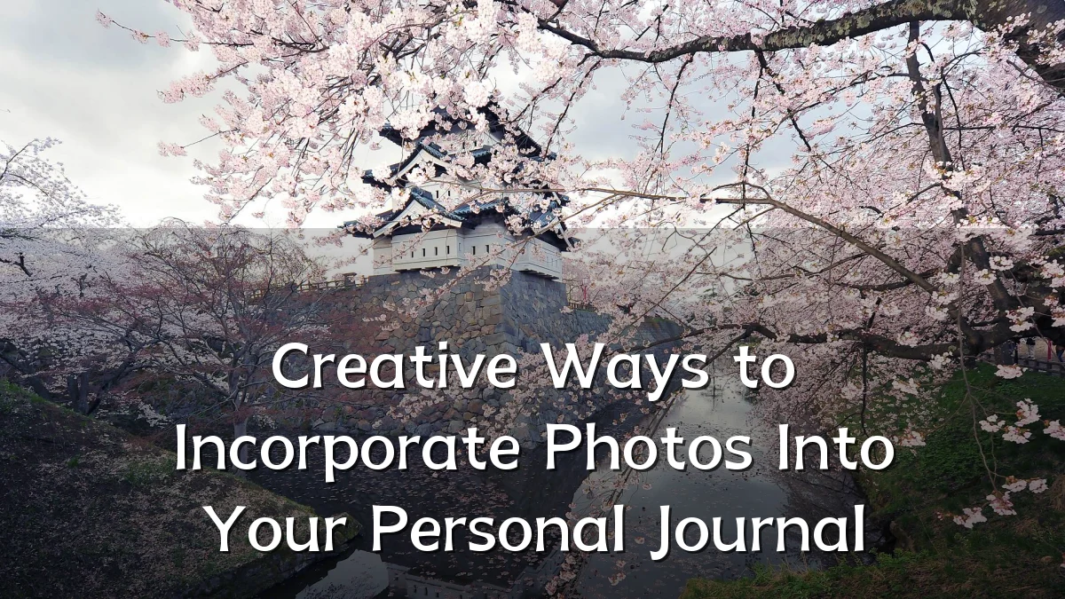 Creative Ways to Incorporate Photos Into Your Personal Journal