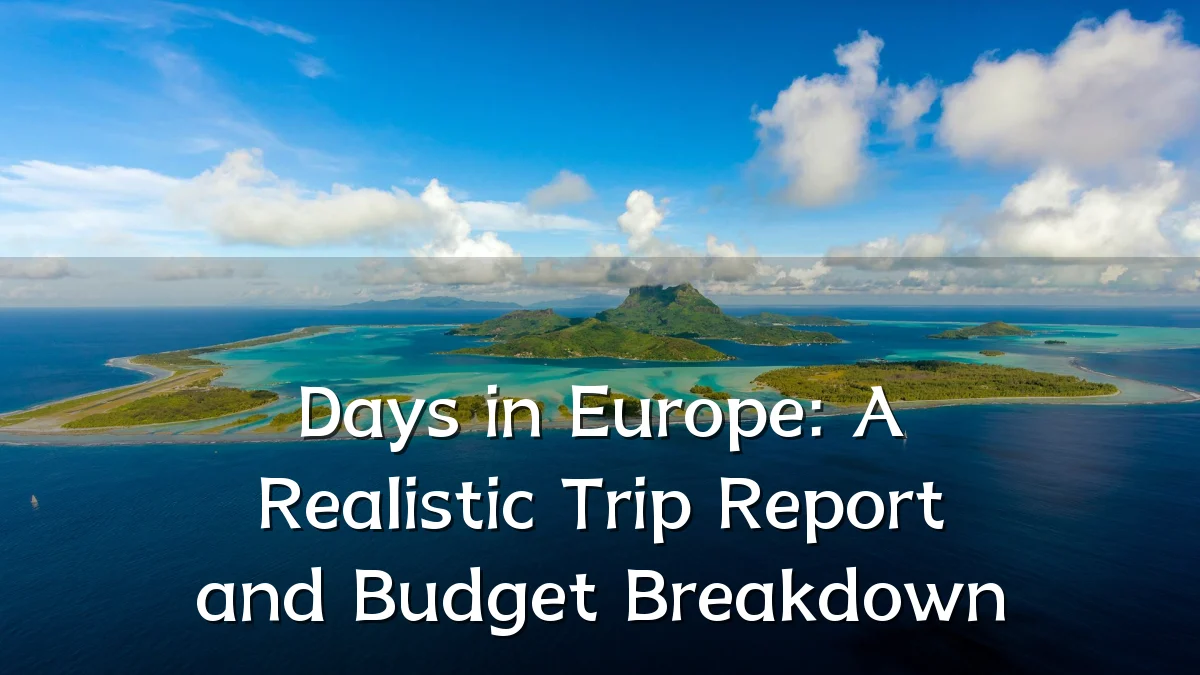 Days in Europe: A Realistic Trip Report and Budget Breakdown