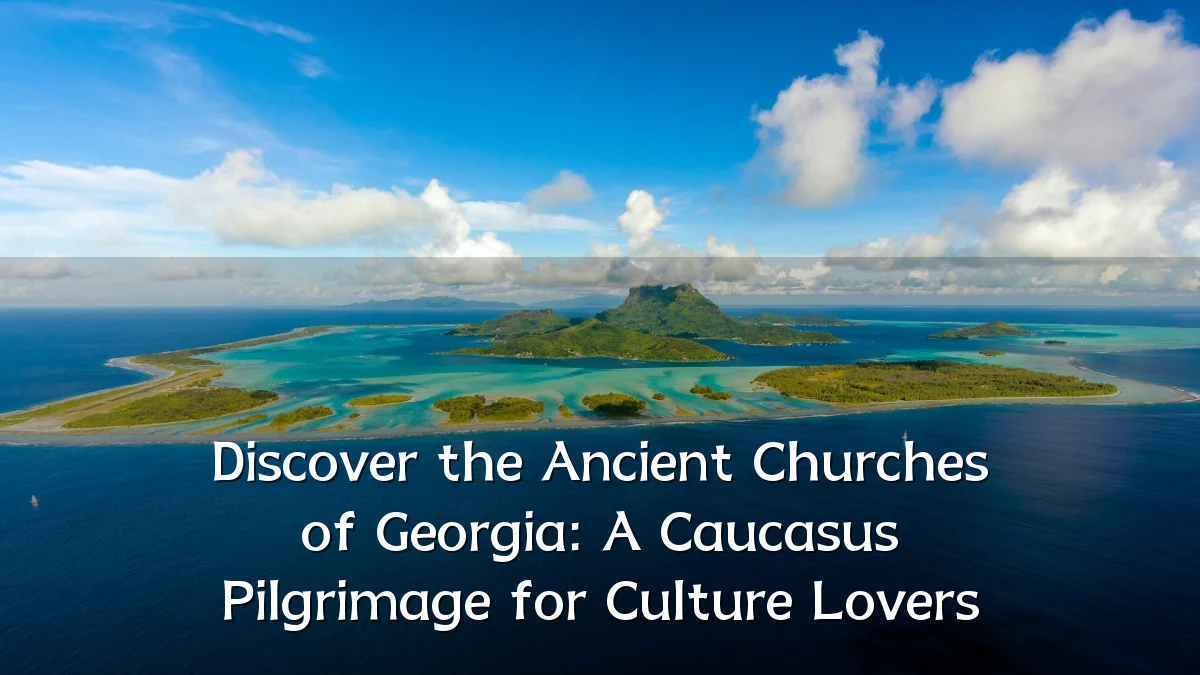 Discover the Ancient Churches of Georgia: A Caucasus Pilgrimage for Culture Lovers