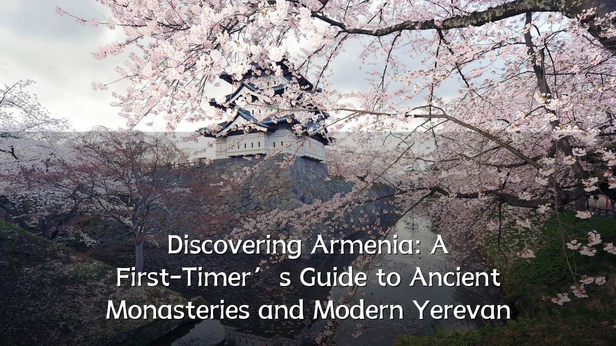 Discovering Armenia: A First-Timer’s Guide to Ancient Monasteries and Modern Yerevan