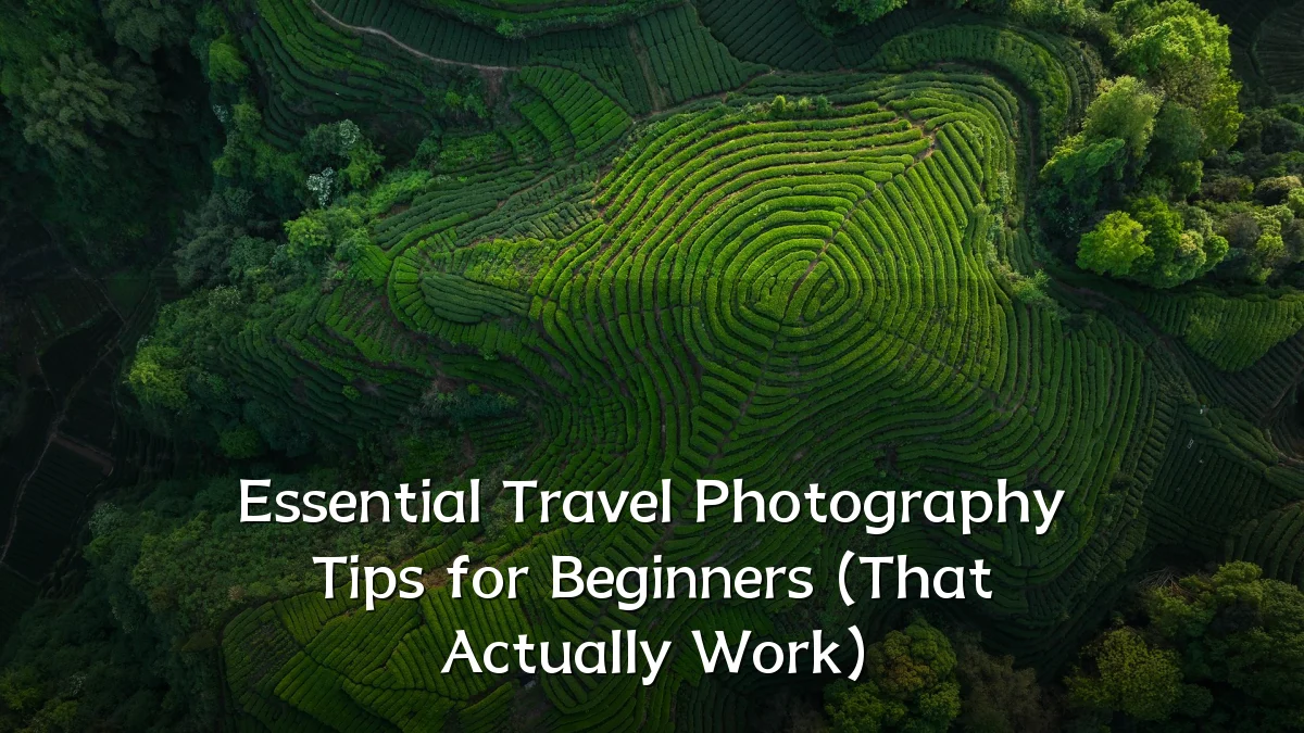 Essential Travel Photography Tips for Beginners (That Actually Work)