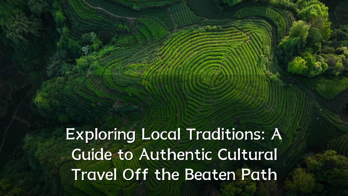 Exploring Local Traditions: A Guide to Authentic Cultural Travel Off the Beaten Path