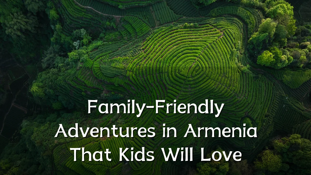 Family-Friendly Adventures in Armenia That Kids Will Love