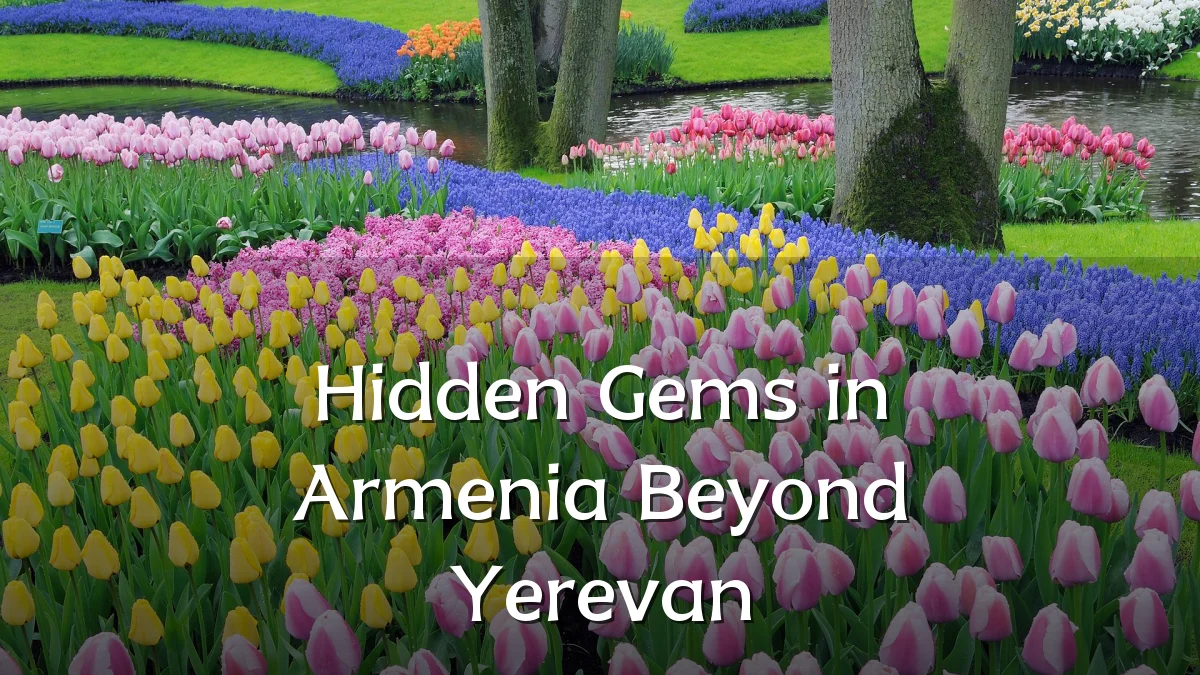 Hidden Gems in Armenia Beyond Yerevan