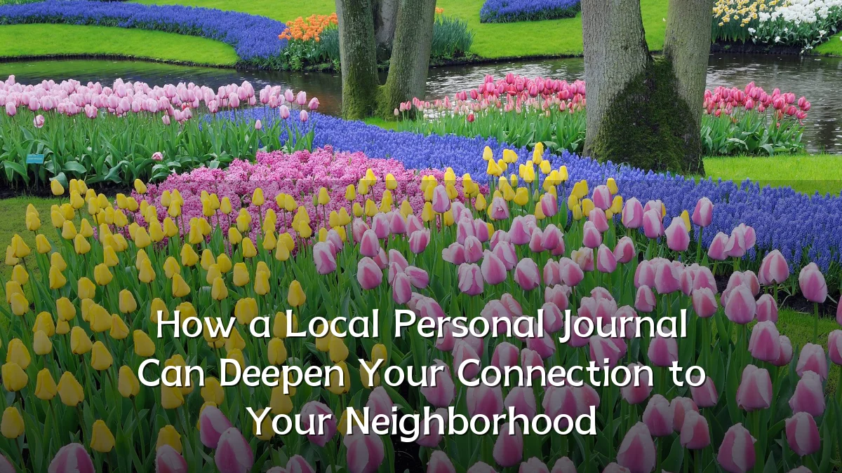 How a Local Personal Journal Can Deepen Your Connection to Your Neighborhood