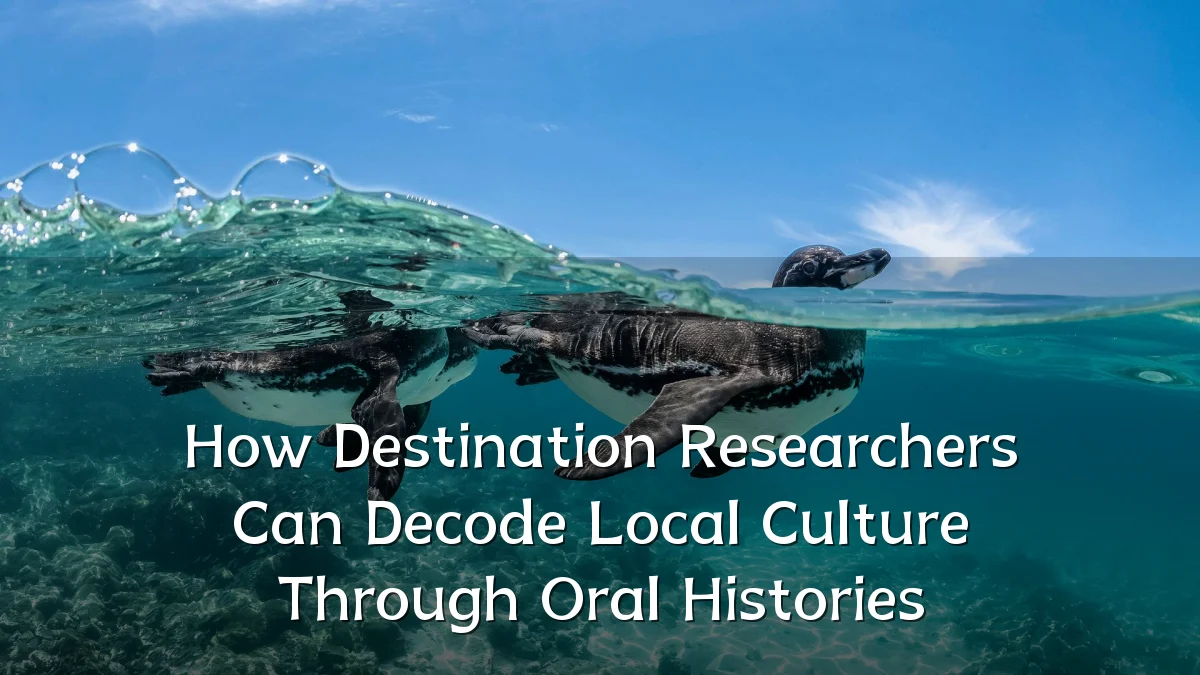 How Destination Researchers Can Decode Local Culture Through Oral Histories