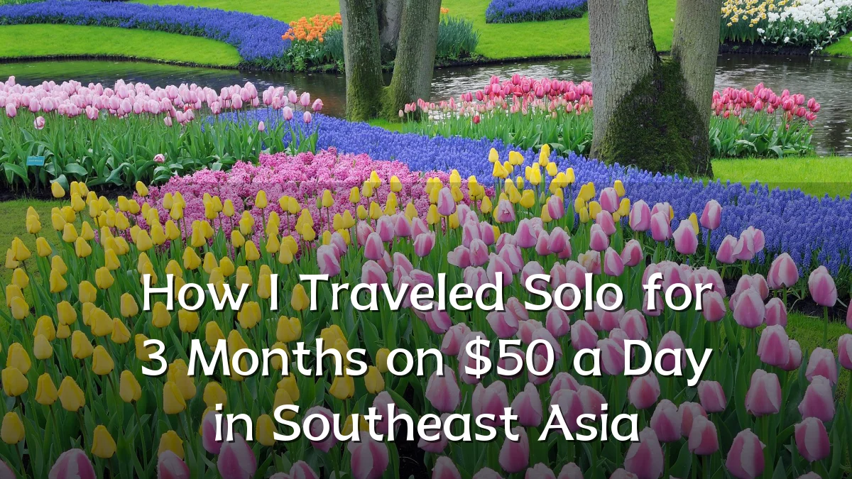 How I Traveled Solo for 3 Months on $50 a Day in Southeast Asia