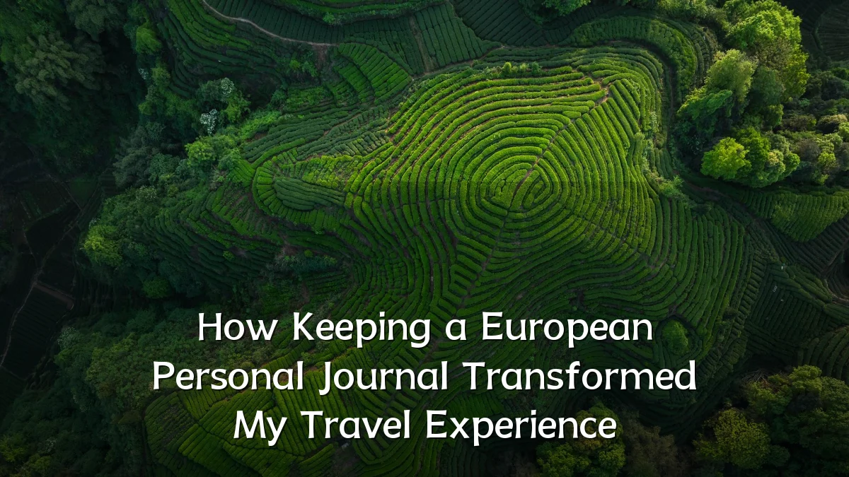 How Keeping a European Personal Journal Transformed My Travel Experience