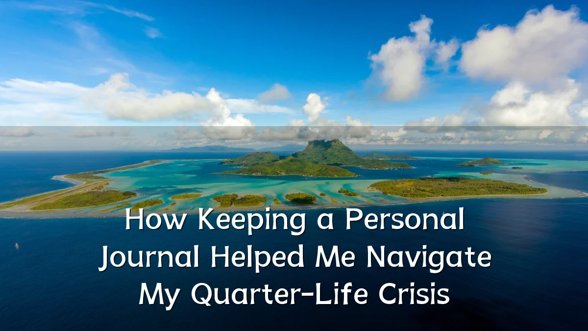 How Keeping a Personal Journal Helped Me Navigate My Quarter-Life Crisis