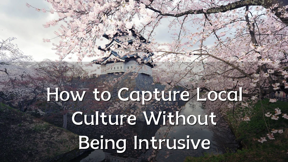 How to Capture Local Culture Without Being Intrusive