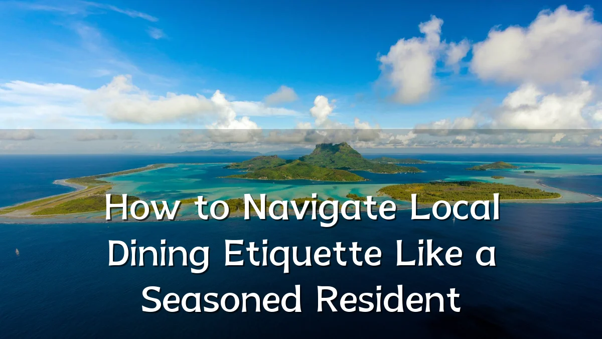 How to Navigate Local Dining Etiquette Like a Seasoned Resident