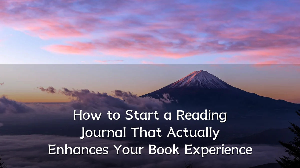How to Start a Reading Journal That Actually Enhances Your Book Experience