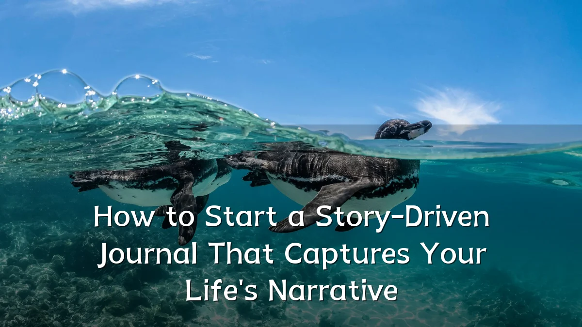 How to Start a Story-Driven Journal That Captures Your Life's Narrative