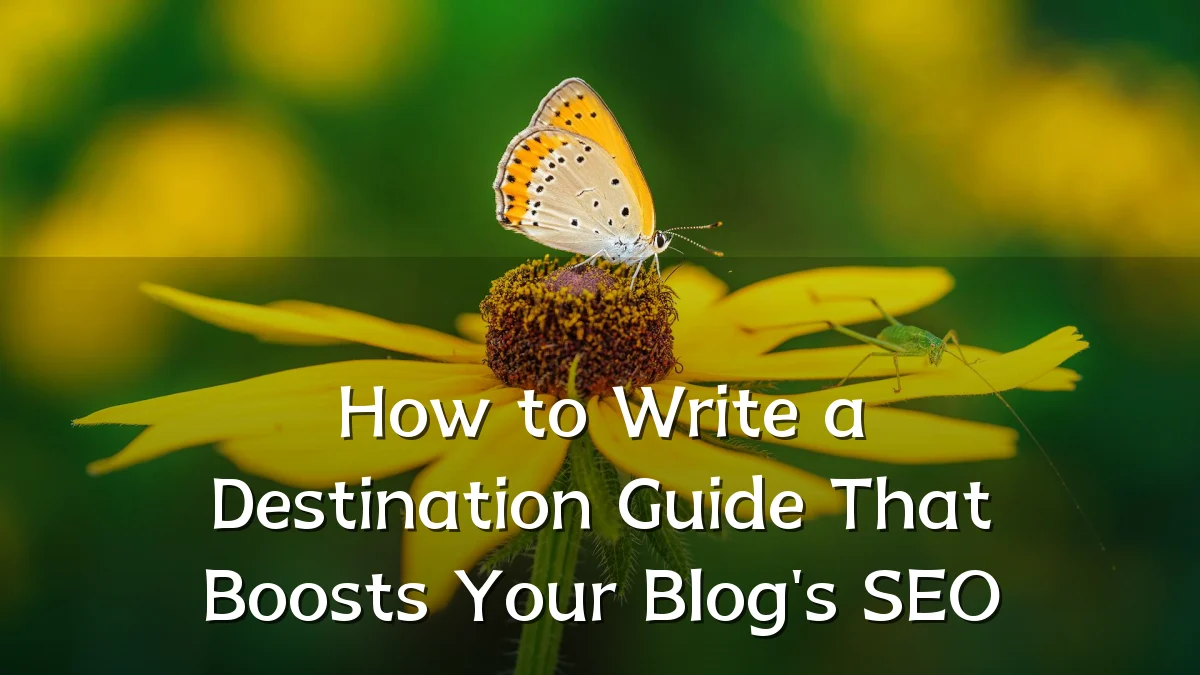 How to Write a Destination Guide That Boosts Your Blog's SEO