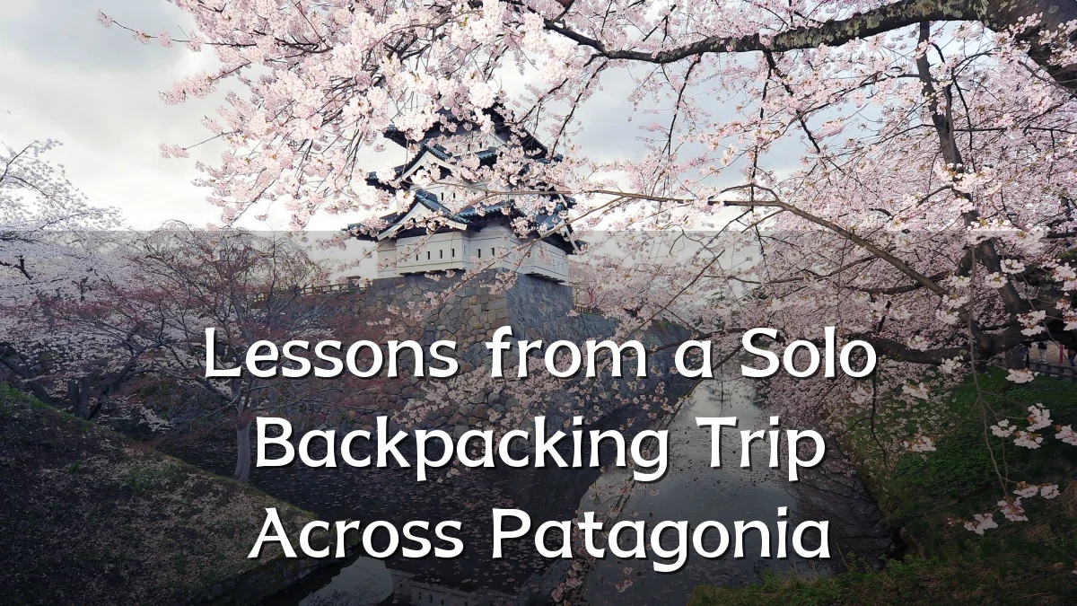 Lessons from a Solo Backpacking Trip Across Patagonia