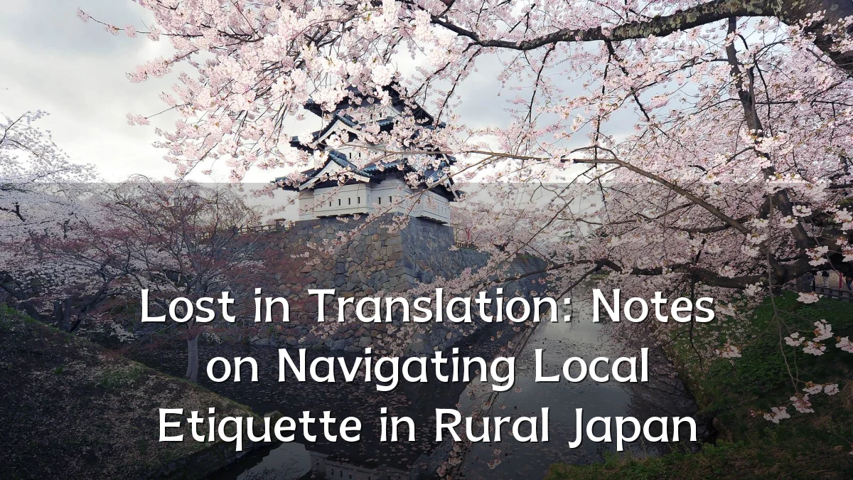 Lost in Translation: Notes on Navigating Local Etiquette in Rural Japan