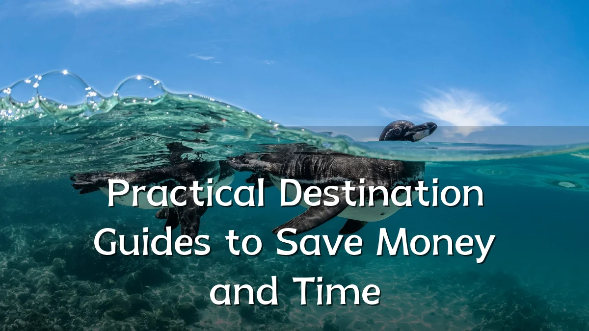 Practical Destination Guides to Save Money and Time