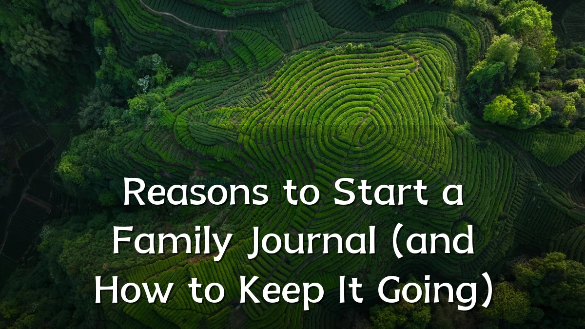 Reasons to Start a Family Journal (and How to Keep It Going)