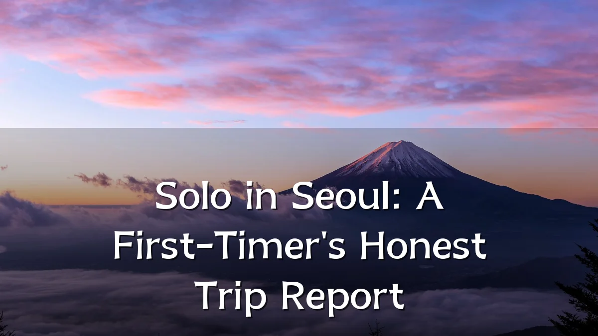 Solo in Seoul: A First-Timer's Honest Trip Report