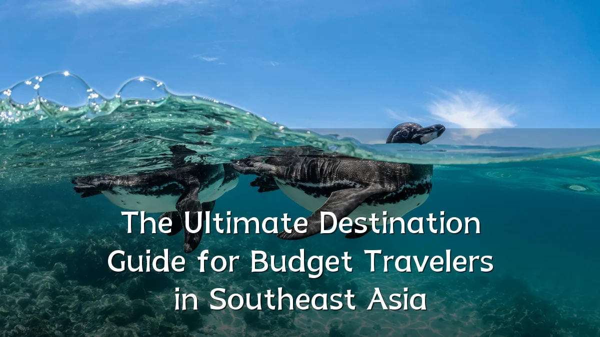 The Ultimate Destination Guide for Budget Travelers in Southeast Asia