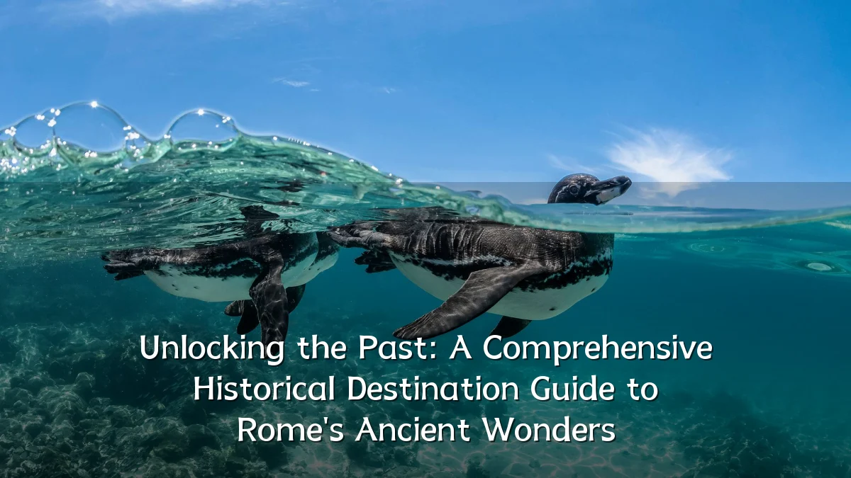 Unlocking the Past: A Comprehensive Historical Destination Guide to Rome's Ancient Wonders