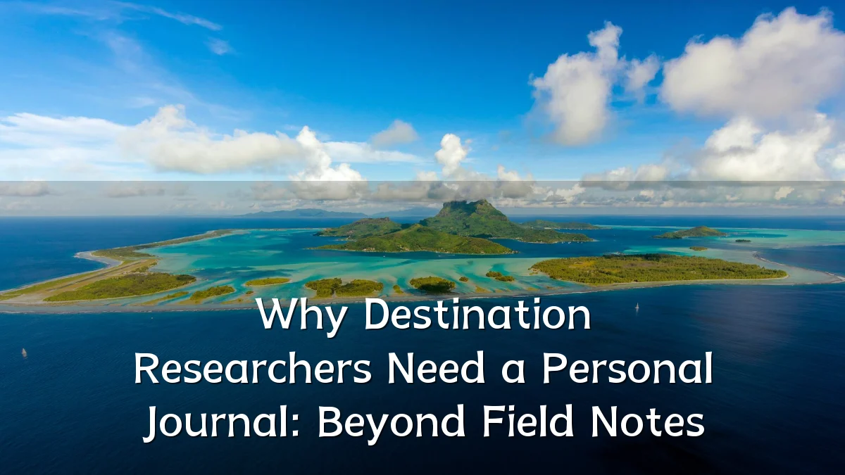 Why Destination Researchers Need a Personal Journal: Beyond Field Notes