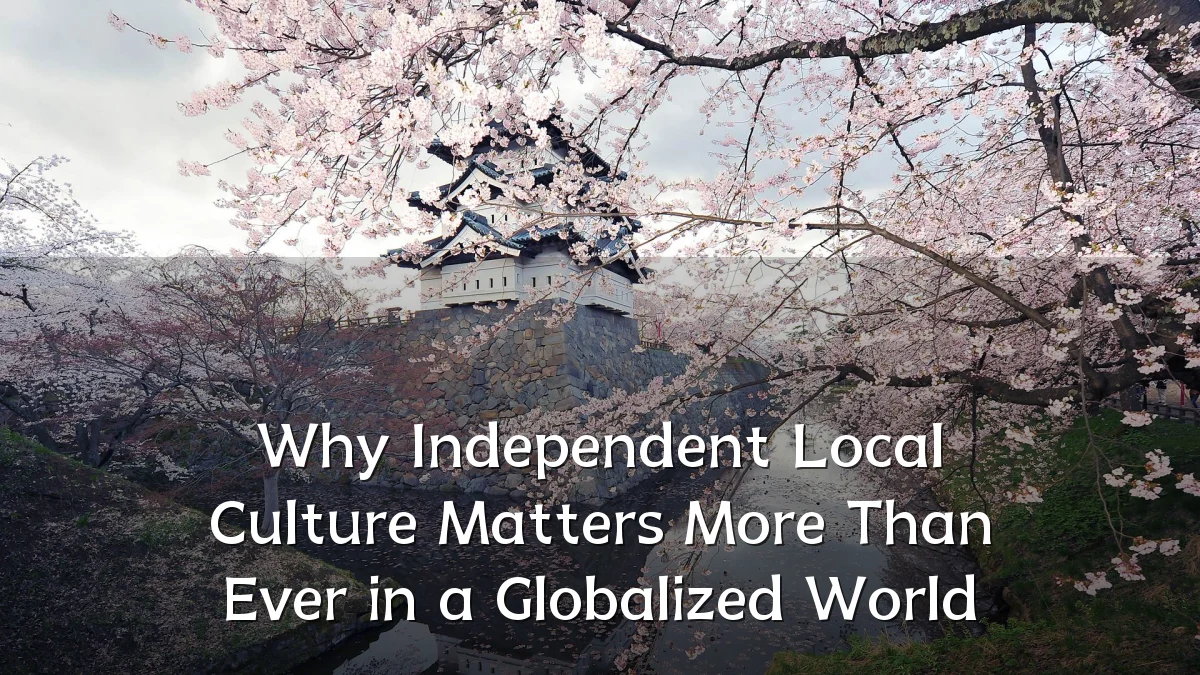 Why Independent Local Culture Matters More Than Ever in a Globalized World