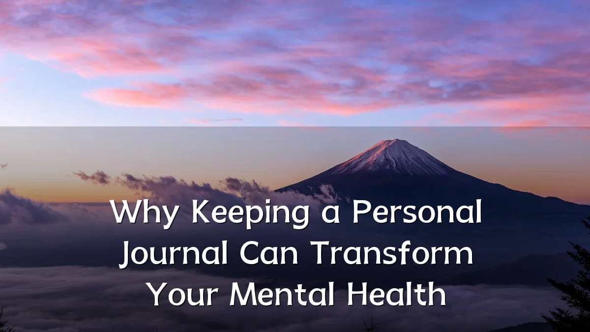 Why Keeping a Personal Journal Can Transform Your Mental Health